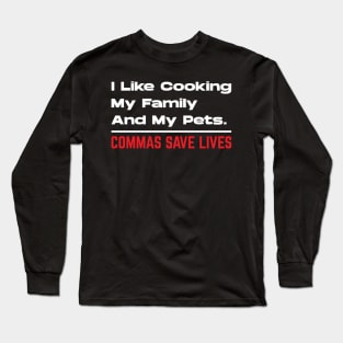 I Like Cooking My Family And My Pets - Commas Save Lives Long Sleeve T-Shirt